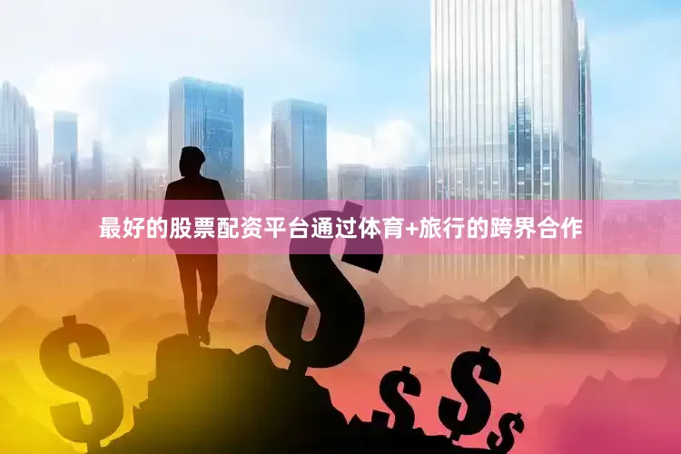 最好的股票配资平台通过体育+旅行的跨界合作