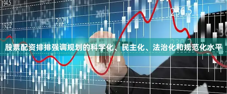 股票配资排排强调规划的科学化、民主化、法治化和规范化水平