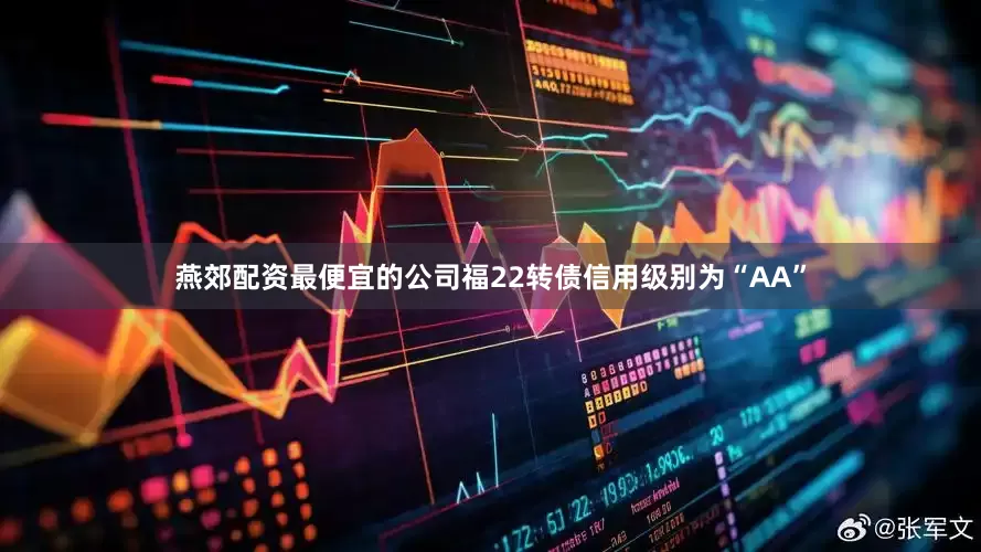 燕郊配资最便宜的公司福22转债信用级别为“AA”