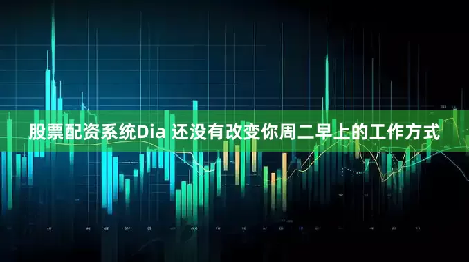 股票配资系统Dia 还没有改变你周二早上的工作方式