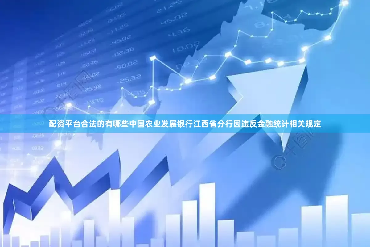 配资平台合法的有哪些中国农业发展银行江西省分行因违反金融统计相关规定